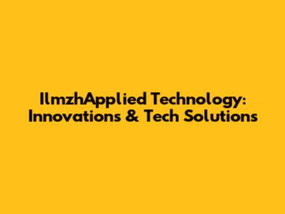 IlmzhApplied Technology: Innovations & Tech Solutions