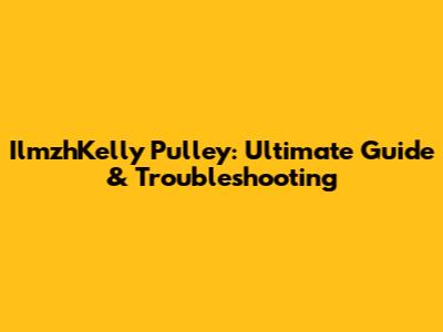 IlmzhKelly Pulley: Ultimate Guide & Troubleshooting