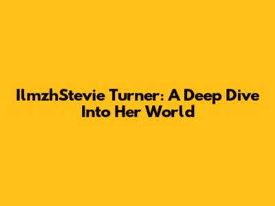 IlmzhStevie Turner: A Deep Dive Into Her World
