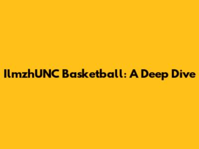 IlmzhUNC Basketball: A Deep Dive