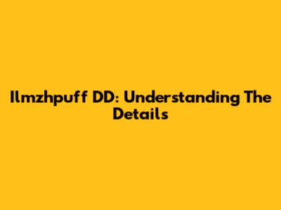 Ilmzhpuff DD: Understanding The Details