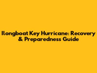 Ilongboat Key Hurricane: Recovery & Preparedness Guide