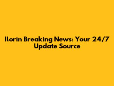 Ilorin Breaking News: Your 24/7 Update Source