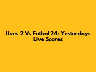 Ilves 2 Vs Futbol24: Yesterday's Live Scores