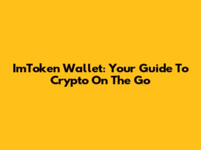 ImToken Wallet: Your Guide To Crypto On The Go