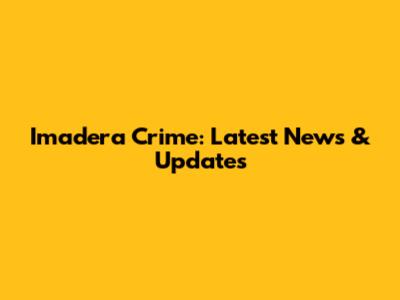 Imadera Crime: Latest News & Updates