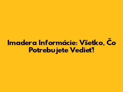 Imadera Informácie: Všetko, Čo Potrebujete Vedieť!