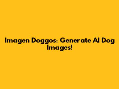 Imagen Doggos: Generate AI Dog Images!