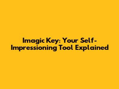 Imagic Key: Your Self-Impressioning Tool Explained