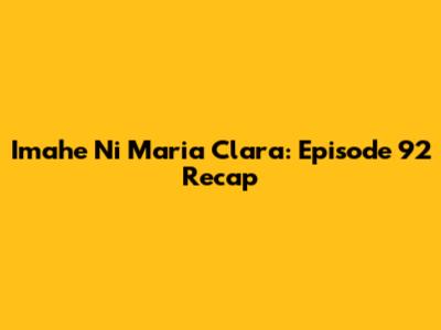 Imahe Ni Maria Clara: Episode 92 Recap