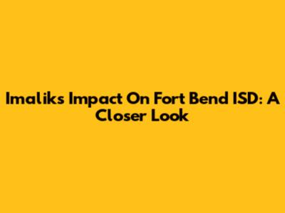 Imalik's Impact On Fort Bend ISD: A Closer Look