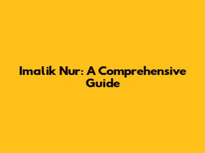 Imalik Nur: A Comprehensive Guide