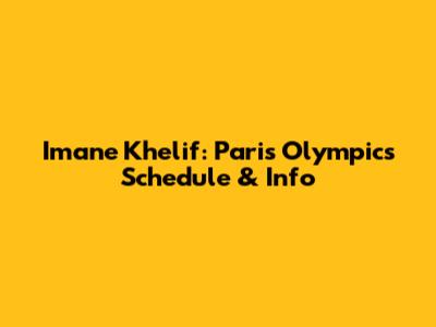 Imane Khelif: Paris Olympics Schedule & Info