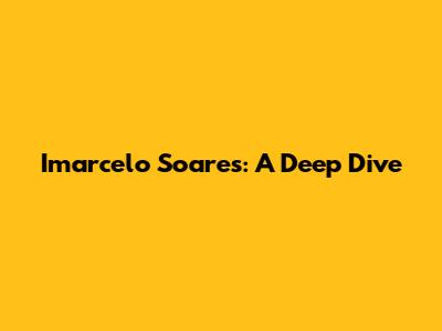 Imarcelo Soares: A Deep Dive