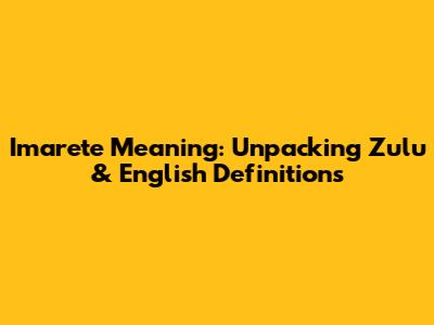 Imarete Meaning: Unpacking Zulu & English Definitions