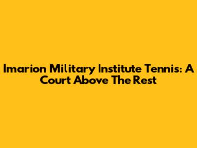 Imarion Military Institute Tennis: A Court Above The Rest