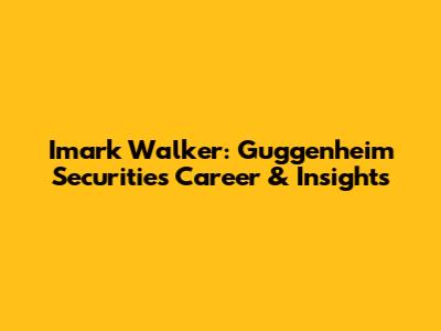 Imark Walker: Guggenheim Securities Career & Insights