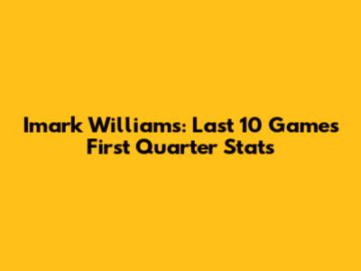 Imark Williams: Last 10 Games First Quarter Stats