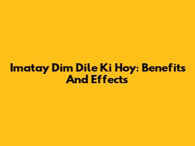 Imatay Dim Dile Ki Hoy: Benefits And Effects