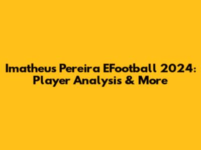 Imatheus Pereira EFootball 2024: Player Analysis & More