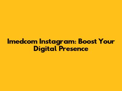 Imedcom Instagram: Boost Your Digital Presence