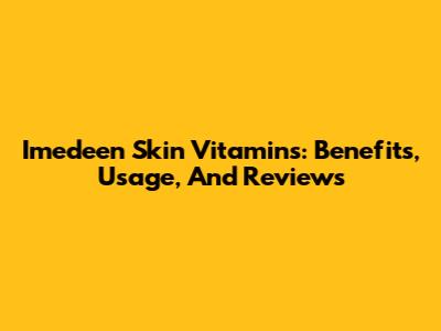 Imedeen Skin Vitamins: Benefits, Usage, And Reviews