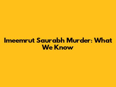 Imeemrut Saurabh Murder: What We Know