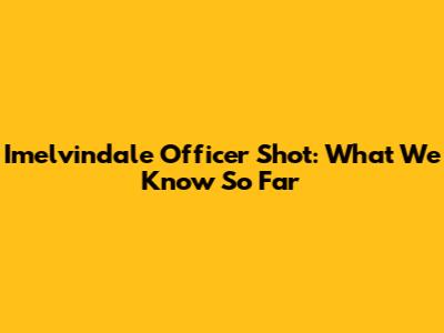 Imelvindale Officer Shot: What We Know So Far