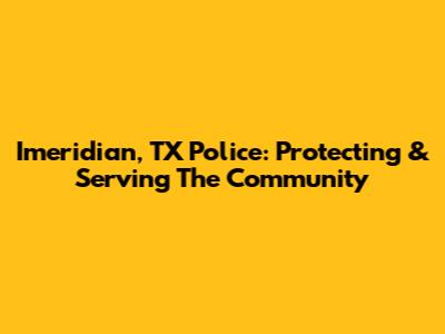 Imeridian, TX Police: Protecting & Serving The Community