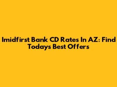 Imidfirst Bank CD Rates In AZ: Find Today's Best Offers