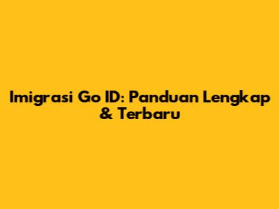 Imigrasi Go ID: Panduan Lengkap & Terbaru