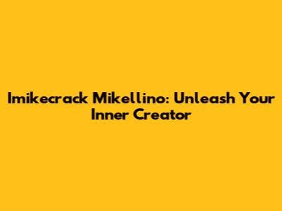 Imikecrack Mikellino: Unleash Your Inner Creator