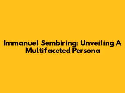 Immanuel Sembiring: Unveiling A Multifaceted Persona