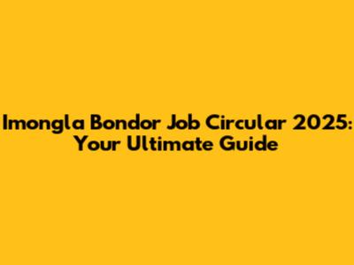 Imongla Bondor Job Circular 2025: Your Ultimate Guide