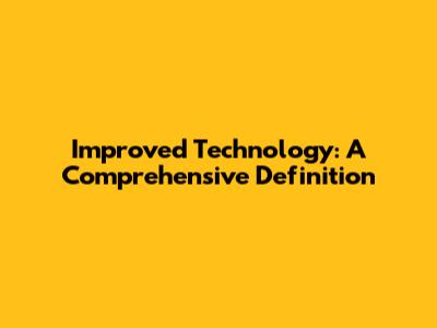 Improved Technology: A Comprehensive Definition
