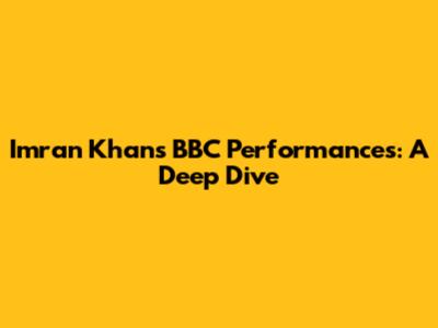 Imran Khan's BBC Performances: A Deep Dive
