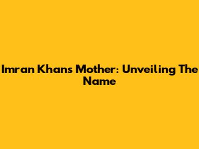 Imran Khan's Mother: Unveiling The Name