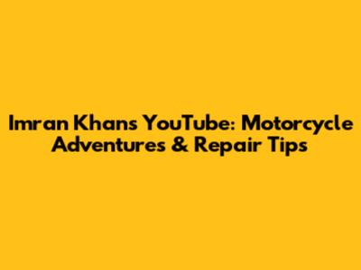 Imran Khan's YouTube: Motorcycle Adventures & Repair Tips