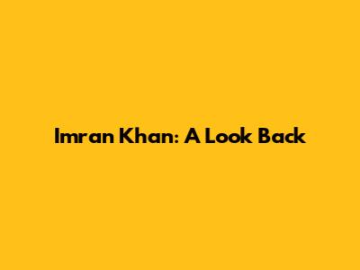 Imran Khan: A Look Back