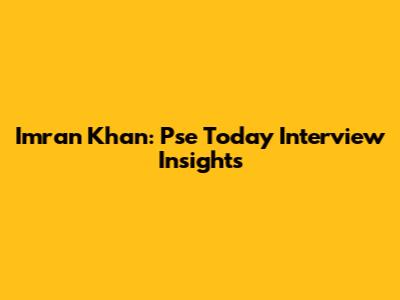 Imran Khan: Pse Today Interview Insights