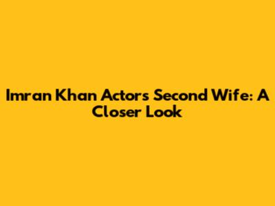Imran Khan Actor's Second Wife: A Closer Look