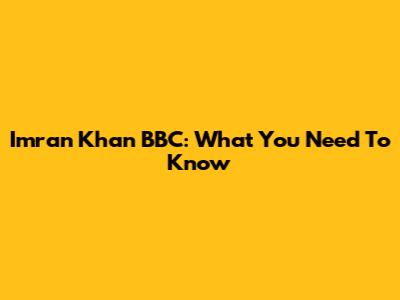Imran Khan BBC: What You Need To Know