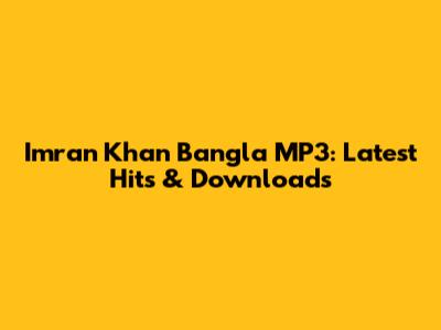 Imran Khan Bangla MP3: Latest Hits & Downloads
