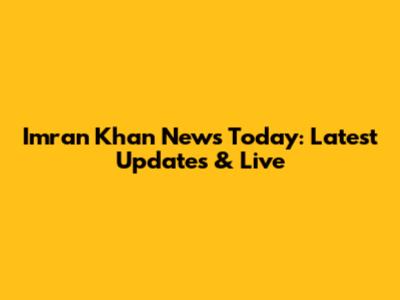 Imran Khan News Today: Latest Updates & Live