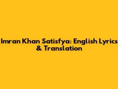 Imran Khan Satisfya: English Lyrics & Translation