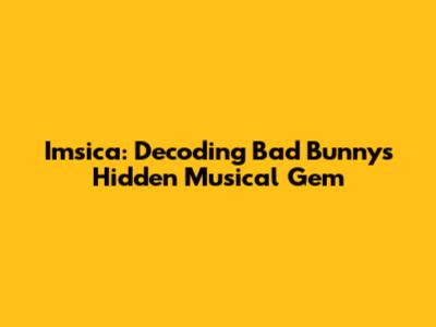 Imsica: Decoding Bad Bunny's Hidden Musical Gem