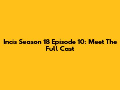 Incis Season 18 Episode 10: Meet The Full Cast