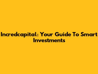 Incredcapital: Your Guide To Smart Investments
