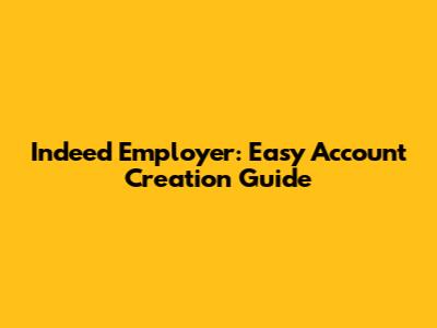 Indeed Employer: Easy Account Creation Guide