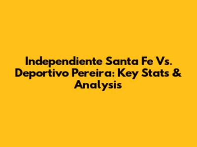 Independiente Santa Fe Vs. Deportivo Pereira: Key Stats & Analysis